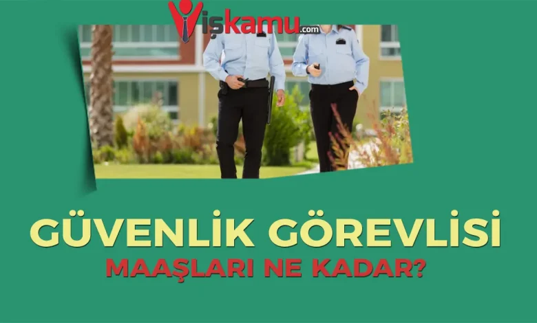 2025 Yılında Güvenlik Görevlisi Maaşları Ne Kadar Oldu?