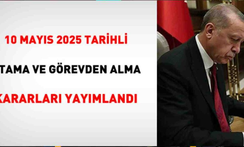 10 Mayıs 2025 Tarihli Atama ve Görevden Alma Kararları Resmî Gazete’de Yayımlandı