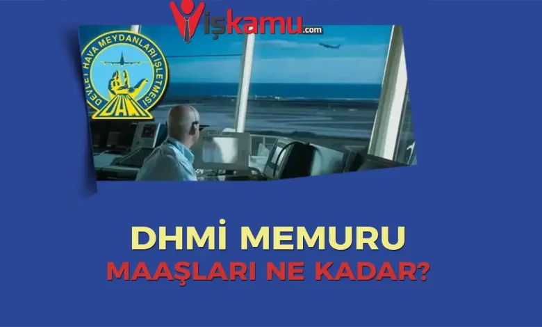 2025 DHMİ Memur Maaşları Ne Kadar Oldu? Güncel Maaşlar ve Çalışma Şartları