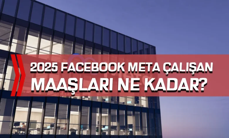 2025 Güncel Facebook (Meta) Çalışan Maaşları: Hangi Pozisyonda Ne Kadar Kazanılıyor?