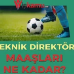 2025 Güncel Teknik Direktör Maaşları Ne Kadar?