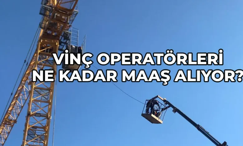 2025 Vinç Operatörü Maaşı Ne Kadar Oldu? Güncel Rakamlar ve Detaylar