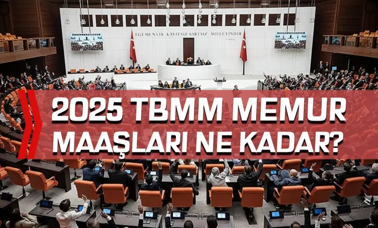2025 Yılı Güncel TBMM Memur Maaşları ve Çalışma Koşulları