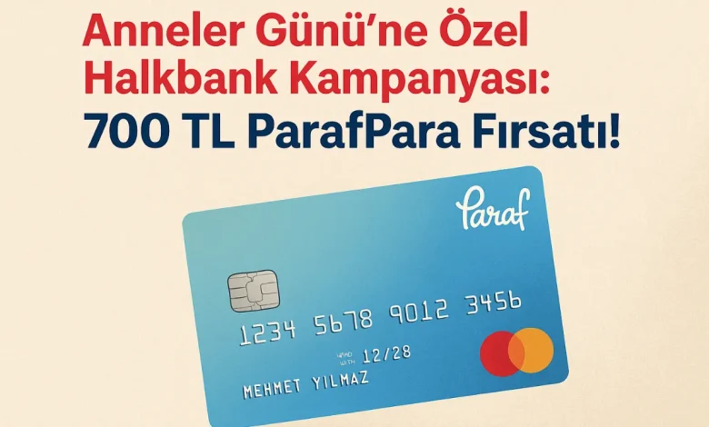 Anneler Günü’ne Özel Halkbank Kampanyası: Paraf Kart ile 700 TL’ye Varan ParafPara Fırsatı!