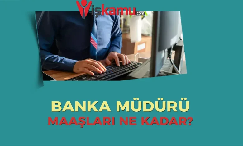 Banka Müdürü Maaşları Ne Kadar?