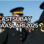 2025 Temmuz Zammı Sonrası Astsubay Maaşları Ne Kadar Oldu?