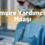 Hemşire Yardımcısı Maaşları 2025 Temmuz Zammlı Ne Kadar Oldu?