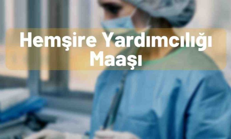 Hemşire Yardımcısı Maaşları 2025 Temmuz Zammlı Ne Kadar Oldu?