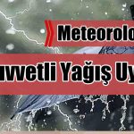 Meteoroloji’den Kuvvetli Yağış Uyarısı