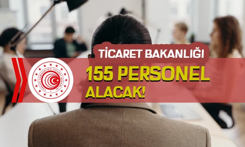 Ticaret Bakanlığı 155 Personel Alımı Yapacak!