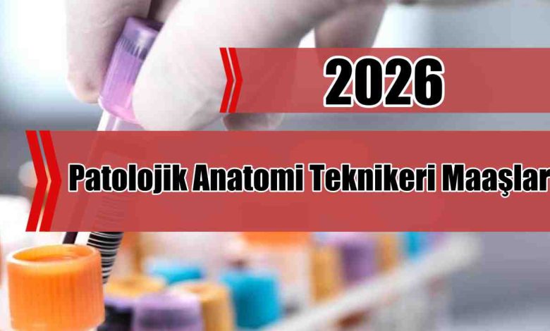 Patolojik Anatomi Teknikeri Maaşları 2026 Ne Kadar