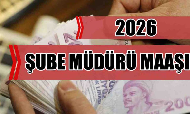 Şube Müdürü Maaşları 2026 Ne Kadar