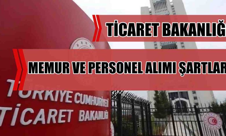 Ticaret Bakanlığı 95 Memur Alımı Şartları