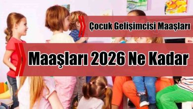 Çocuk Gelişimcisi Maaşları 2026 Ne Kadar? Güncel Maaş Bilgileri
