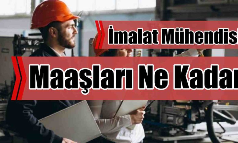 İmalat Mühendisi 2026 Maaşları Ne Kadar Oldu?