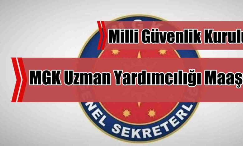 Milli Güvenlik Kurulu 2026 MGK Uzman Yardımcılığı Maaşı Ne Kadar?