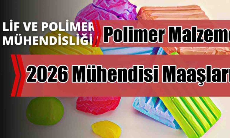 Polimer Malzeme 2026 Mühendisi Maaşları Ne Kadar?