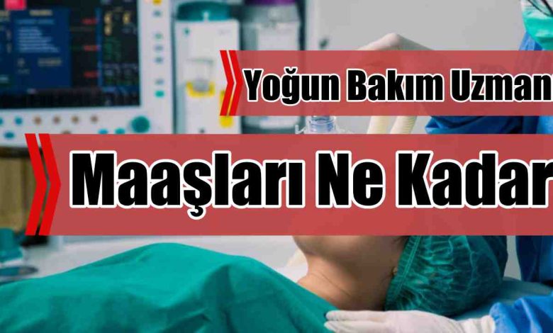 Yoğun Bakım Uzmanı 2026 Maaşları Ne Kadar
