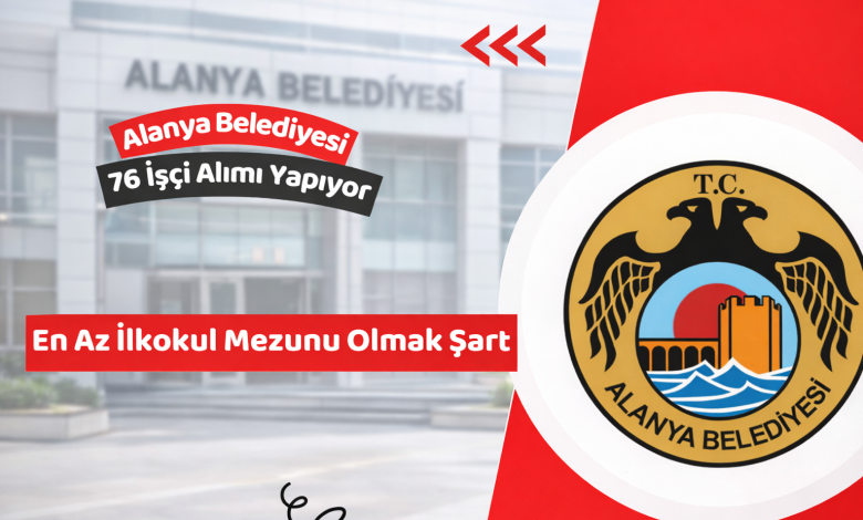 Antalya Alanya Belediyesi 76 İşçi Alımı Yapıyor